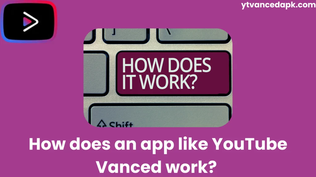 How does an app like YouTube Vanced work? 